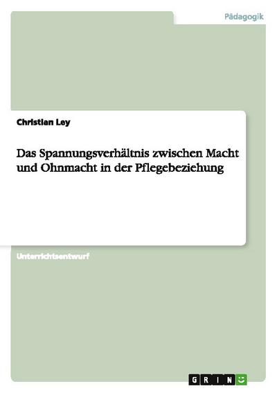 Das Spannungsverhältnis zwischen Macht und Ohnmacht in der Pflegebeziehung