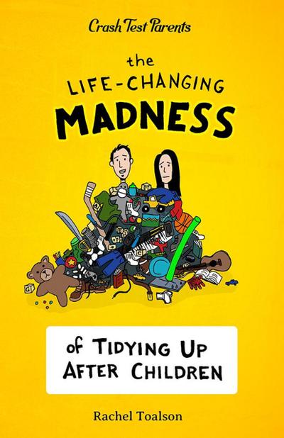 The Life-Changing Madness of Tidying Up After Children (Crash Test Parents, #2)
