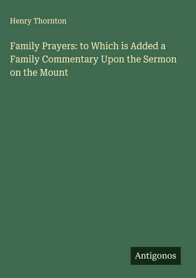 Family Prayers: to Which is Added a Family Commentary Upon the Sermon on the Mount