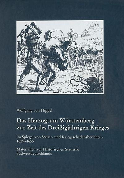 Das Herzogtum Württemberg zur Zeit des Dreißigjährigen Krieges im Spiegel von Steuer- und Kriegsschadensberichten 1629-1655