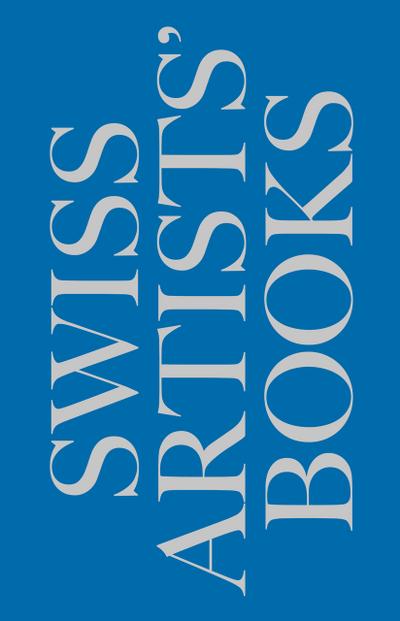 Schweizer Künstlerbücher - Livres d’artistes suisses - Libri d’artista svizzeri - Swiss artists’ books