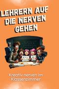 Lehrern auf die Nerven gehen