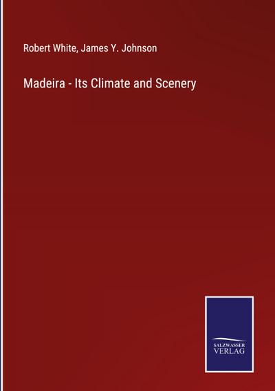 Madeira - Its Climate and Scenery
