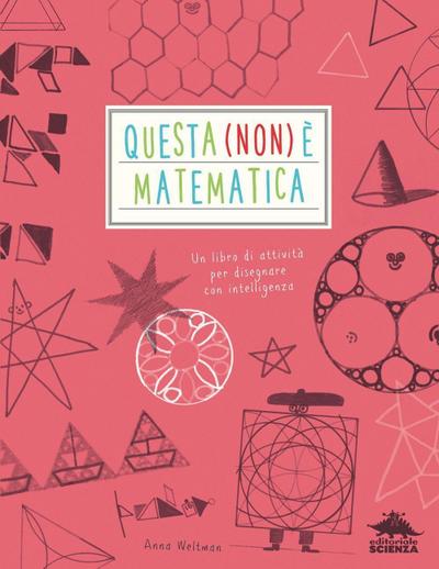 Questa (non) è matematica. Un libro di attività per disegnare con intelligenza