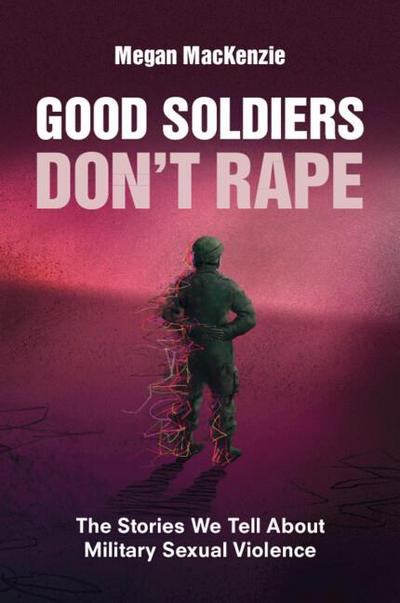 Good Soldiers Don’t Rape