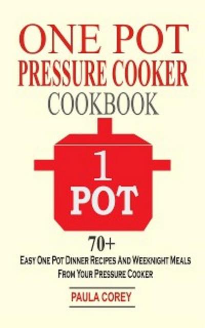 One Pot Pressure Cooker Cookbook