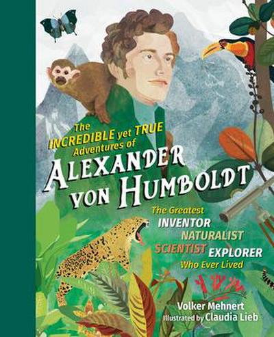 The Incredible Yet True Adventures of Alexander Von Humboldt