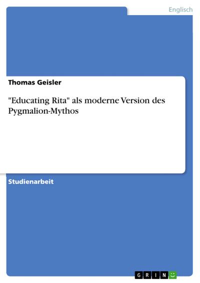 ’Educating Rita’ als moderne Version des Pygmalion-Mythos