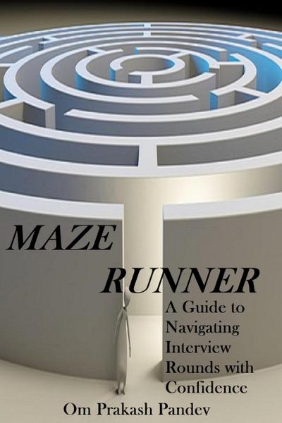 Maze Runner -  A Guide to Navigating Each Interview Round with Confidence (Interview Success, #2)