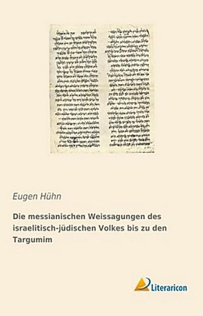 Die messianischen Weissagungen des israelitisch-jüdischen Volkes bis zu den Targumim