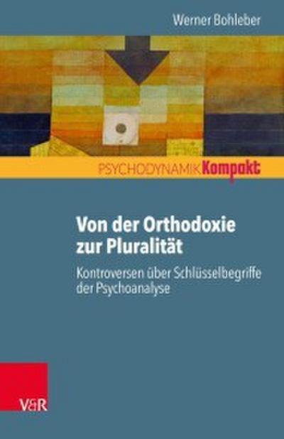 Von der Orthodoxie zur Pluralität - Kontroversen über Schlüsselbegriffe der Psychoanalyse