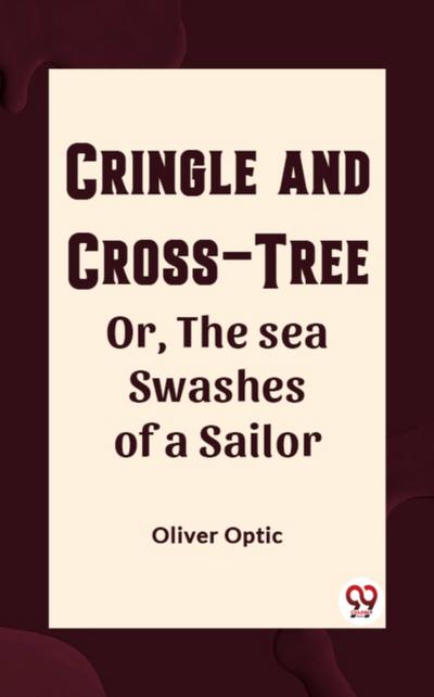 Cringle and cross-tree Or, the sea swashes of a sailor