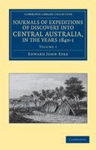 Journals of Expeditions of Discovery Into Central Australia, and Overland from Adelaide to King George’s Sound, in the Years 1840-1 - Volume 1