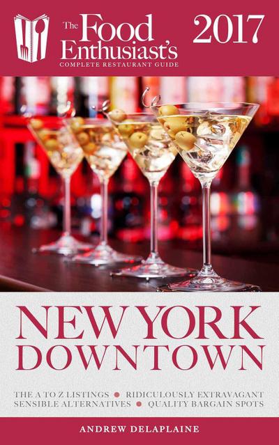 New York / Downtown - 2017 (The Food Enthusiast’s Complete Restaurant Guide)
