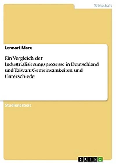 Ein Vergleich der Industrialisierungsprozesse in Deutschland und Taiwan: Gemeinsamkeiten und Unterschiede