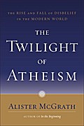 Twilight of Atheism - Alister McGrath