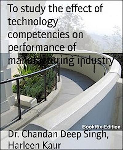 To study the effect of technology competencies on performance of manufacturing industry