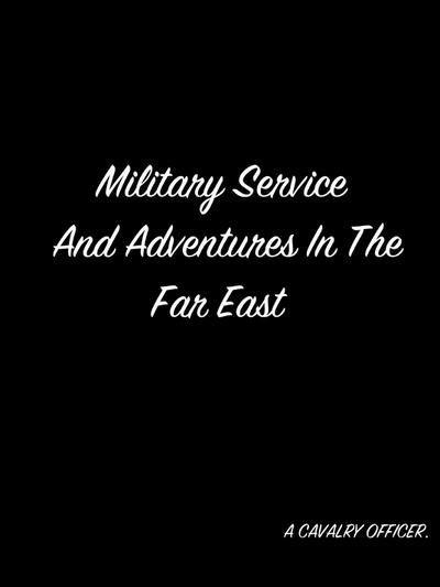 Military Service And Adventures In The Far East