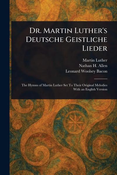 Dr. Martin Luther’s Deutsche Geistliche Lieder