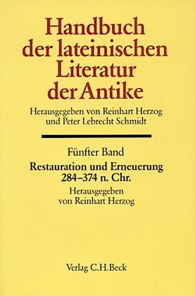 Handbuch der lateinischen Literatur der Antike Handbuch der lateinischen Literatur der Antike Bd. 5: Restauration und Erneuerung. Die lateinische Literatur von 284 bis 374 n.Chr.; .