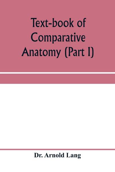 Text-book of comparative anatomy (Part I)