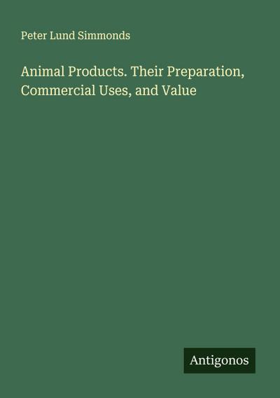 Animal Products. Their Preparation, Commercial Uses, and Value