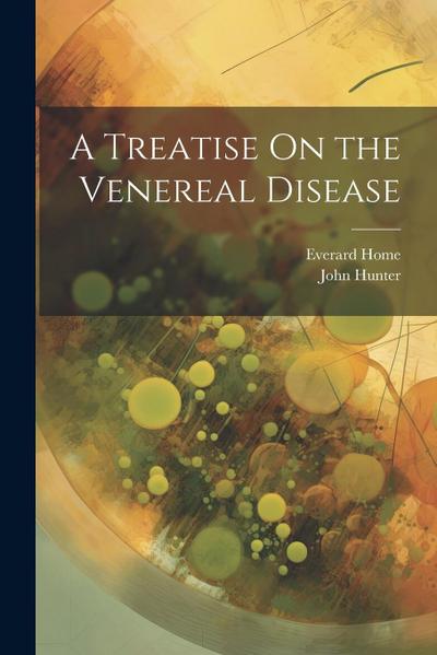 A Treatise On the Venereal Disease