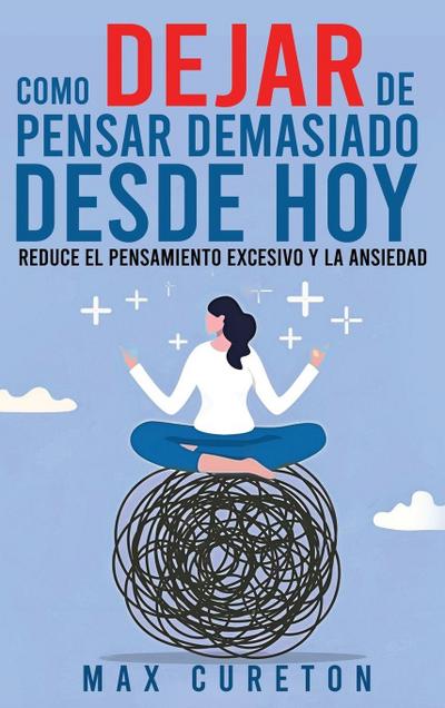 Cómo Dejar de Pensar Demasiado Desde Hoy