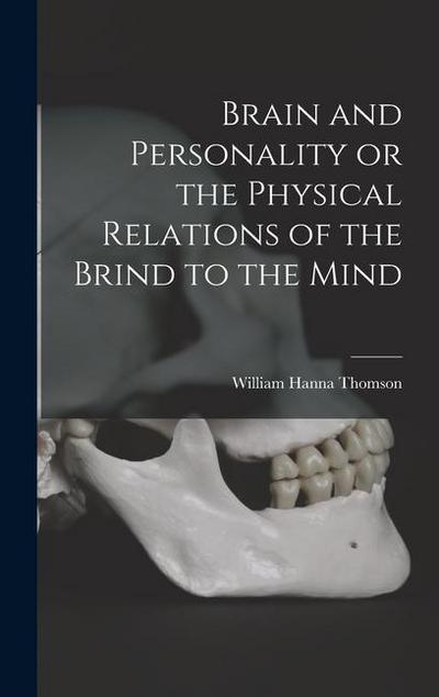 Brain and Personality or the Physical Relations of the Brind to the Mind