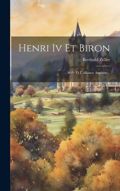 Henri Iv Et Biron: Sully Et L’alliance Anglaise...