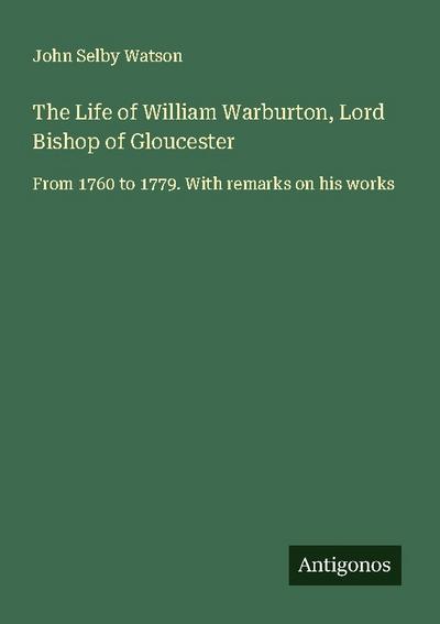 The Life of William Warburton, Lord Bishop of Gloucester