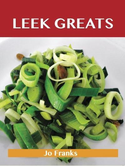 Leek Greats: Delicious Leek Recipes, The Top 86 Leek Recipes