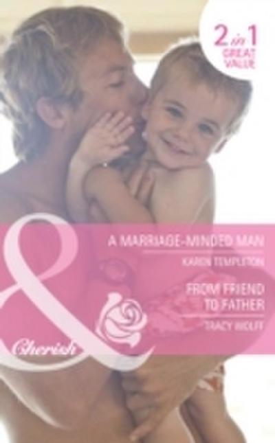 Marriage-Minded Man / From Friend to Father: A Marriage-Minded Man / From Friend to Father (Mills & Boon Cherish)