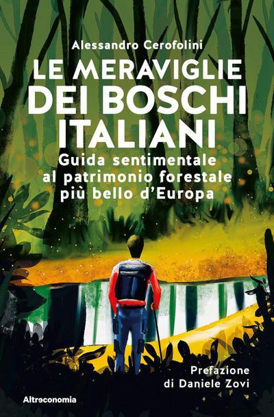 Le meraviglie dei boschi italiani. Guida sentimentale al patrimonio forestale più bello d’Europa