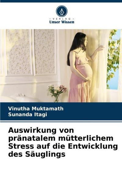 Auswirkung von pränatalem mütterlichem Stress auf die Entwicklung des Säuglings