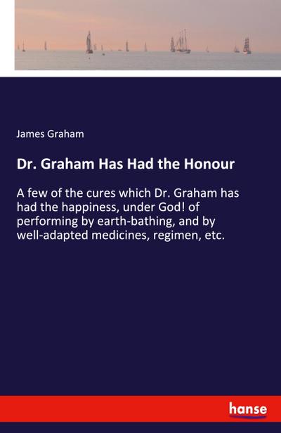 Dr. Graham Has Had the Honour