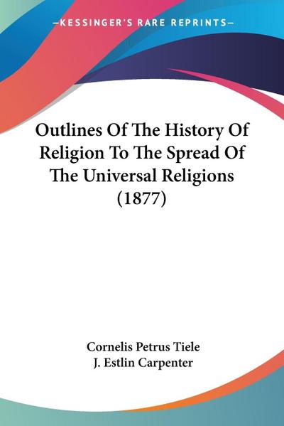 Outlines Of The History Of Religion To The Spread Of The Universal Religions (1877)