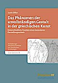 Das Phänomen der unvollständigen Gestalt in der griechischen Kunst / Das Phänomen der unvollständigen Gestalt in der griechischen Kunst - Band 1