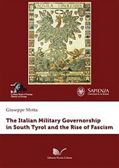 The Italian Military Governorship in South Tyrol and the Rise of Fascism