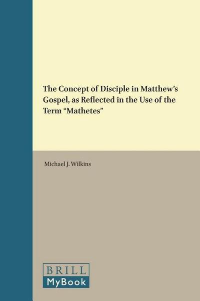 The Concept of Disciple in Matthew’s Gospel, as Reflected in the Use of the Term "Mathetes"