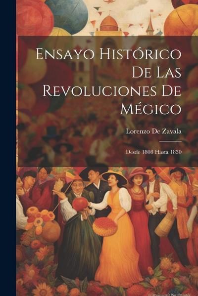 Ensayo Histórico De Las Revoluciones De Mégico: Desde 1808 Hasta 1830