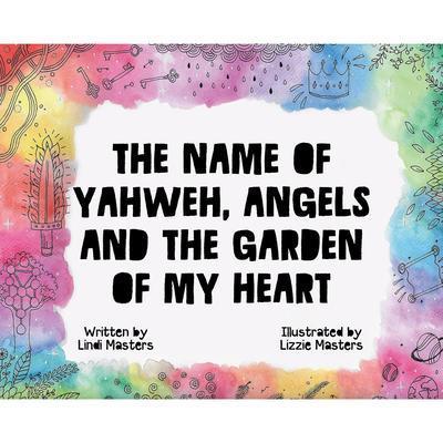 The Name of Yahweh, Angels and the Garden of my Heart