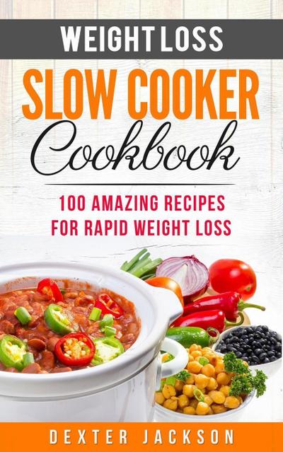 Weight Loss Slow Cooker Cookbook: 100 Amazing Recipes for Rapid Weight Loss (Slow Cooker Recipes Cookbook, #2)