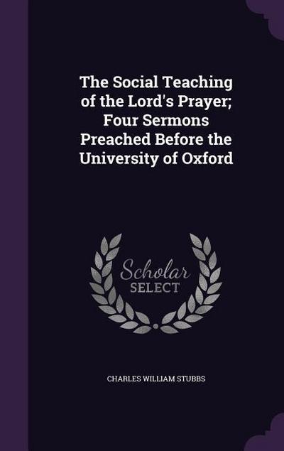 The Social Teaching of the Lord’s Prayer; Four Sermons Preached Before the University of Oxford