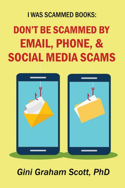 Don’t Be Scammed by Email, Phone, and Social Media Scams (I Was Scammed Books)