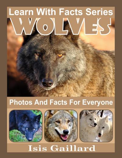Wolves Photos and Facts for Everyone (Learn With Facts Series, #74)
