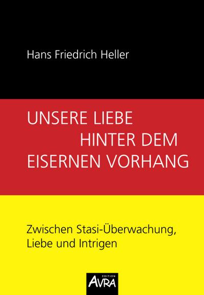 Unsere Liebe hinter dem Eisernen Vorhang: Zwischen Stasi-Überwachung, Liebe und Intrigen