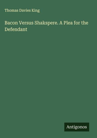 Bacon Versus Shakspere. A Plea for the Defendant