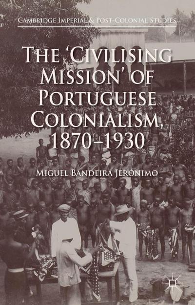 The ’Civilising Mission’ of Portuguese Colonialism, 1870-1930