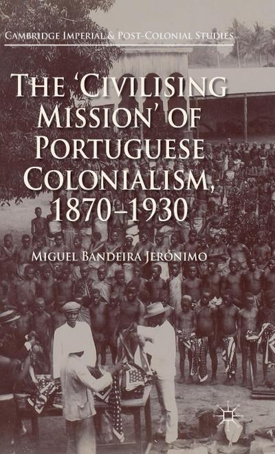 The ’Civilising Mission’ of Portuguese Colonialism, 1870-1930